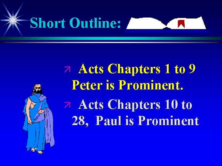 Short Outline: Acts Chapters 1 to 9 Peter is Prominent. ä Acts Chapters 10 Short Outline: Acts Chapters 1 to 9 Peter is Prominent. ä Acts Chapters 10