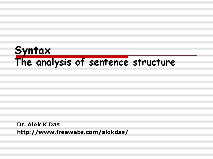 Syntax The analysis of sentence structure Dr. Alok K Das http: //www. freewebs. com/alokdas/