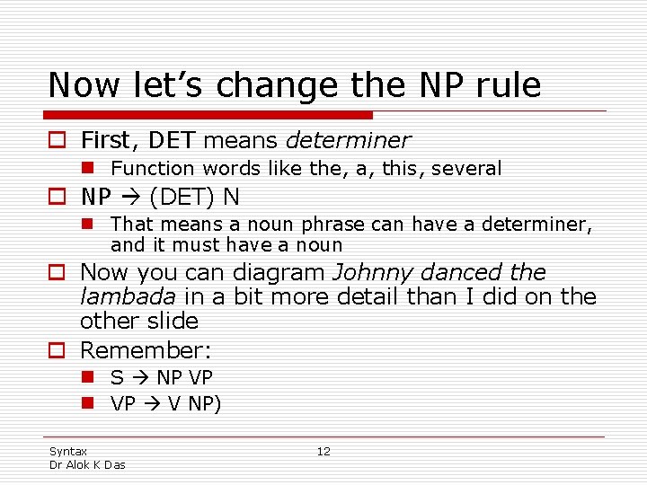 Now let’s change the NP rule o First, DET means determiner n Function words