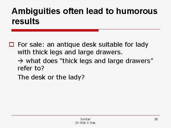 Ambiguities often lead to humorous results o For sale: an antique desk suitable for
