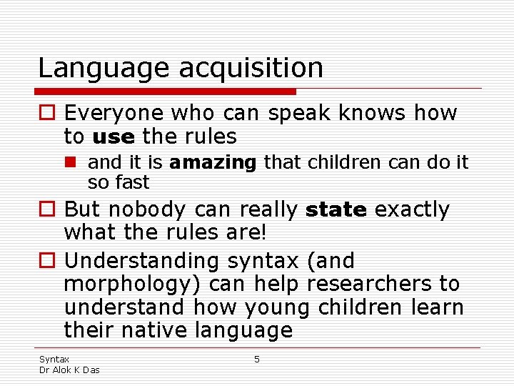 Language acquisition o Everyone who can speak knows how to use the rules n