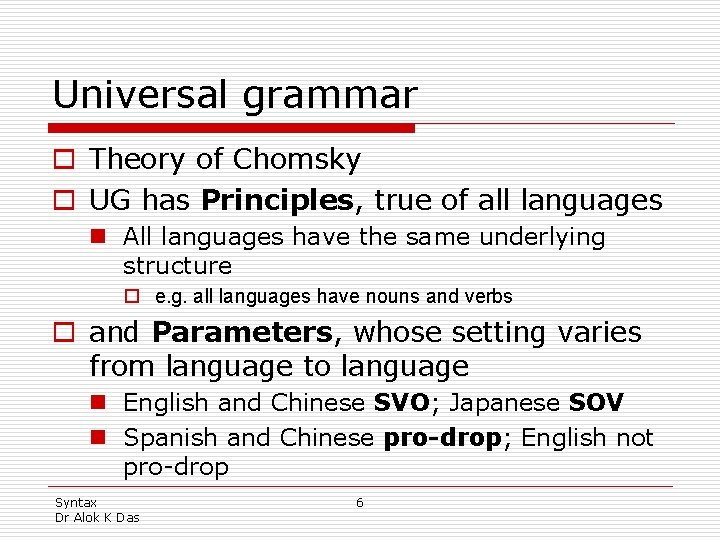 Universal grammar o Theory of Chomsky o UG has Principles, true of all languages