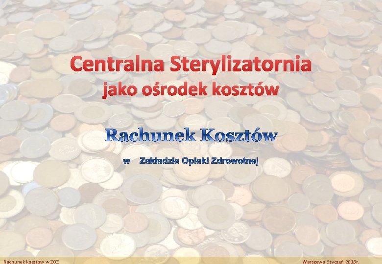 Centralna Sterylizatornia jako ośrodek kosztów Rachunek kosztów w ZOZ Warszawa Styczeń 2018 r. 