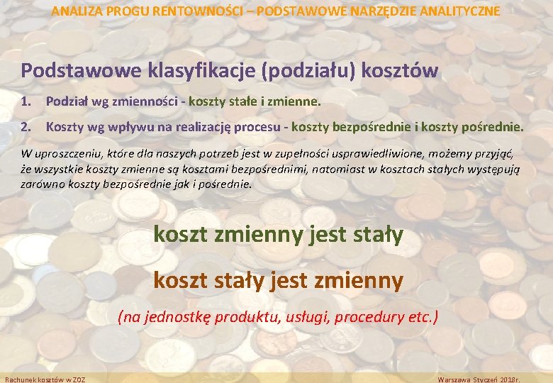 ANALIZA PROGU RENTOWNOŚCI – PODSTAWOWE NARZĘDZIE ANALITYCZNE Podstawowe klasyfikacje (podziału) kosztów 1. Podział wg