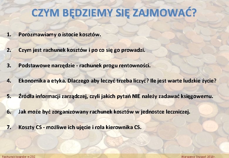 CZYM BĘDZIEMY SIĘ ZAJMOWAĆ? 1. Porozmawiamy o istocie kosztów. 2. Czym jest rachunek kosztów