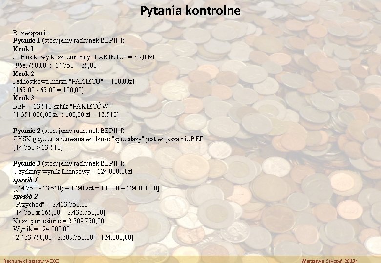 Pytania kontrolne Rozwiązanie: Pytanie 1 (stosujemy rachunek BEP!!!!) Krok 1 Jednostkowy koszt zmienny "PAKIETU"