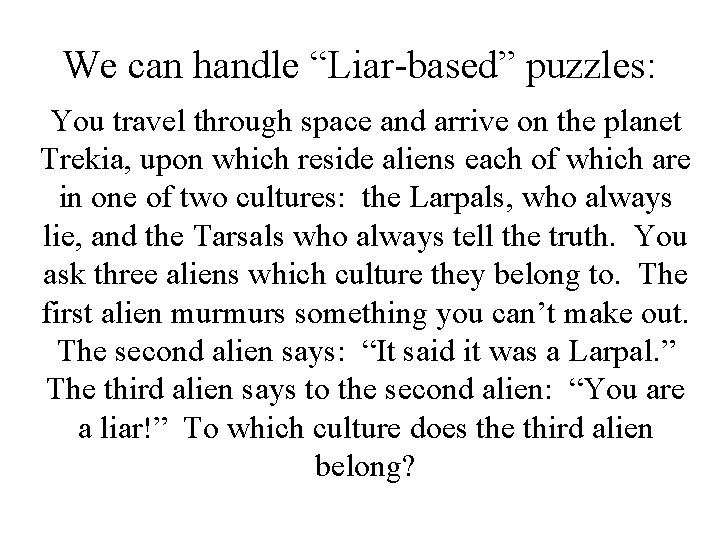 We can handle “Liar-based” puzzles: You travel through space and arrive on the planet