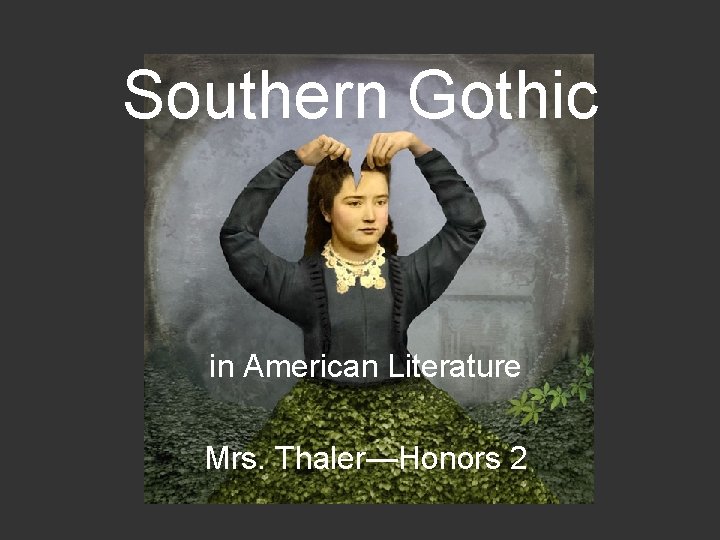 Southern Gothic in American Literature Mrs. Thaler—Honors 2 