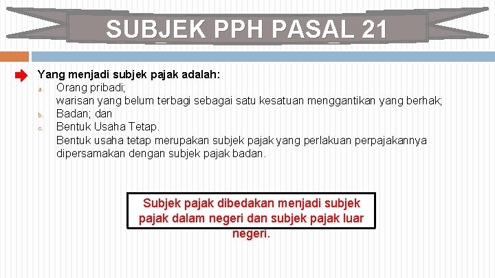 SUBJEK PPH PASAL 21 Yang menjadi subjek pajak adalah: a. Orang pribadi; warisan yang