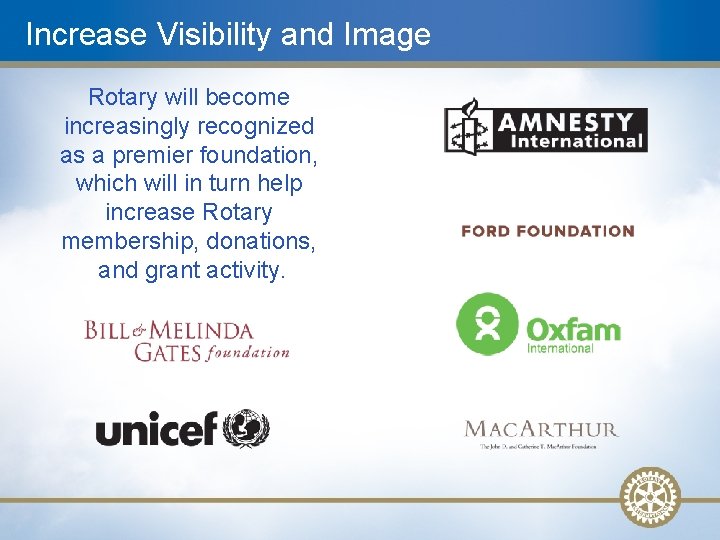 Increase Visibility and Image Rotary will become increasingly recognized as a premier foundation, which