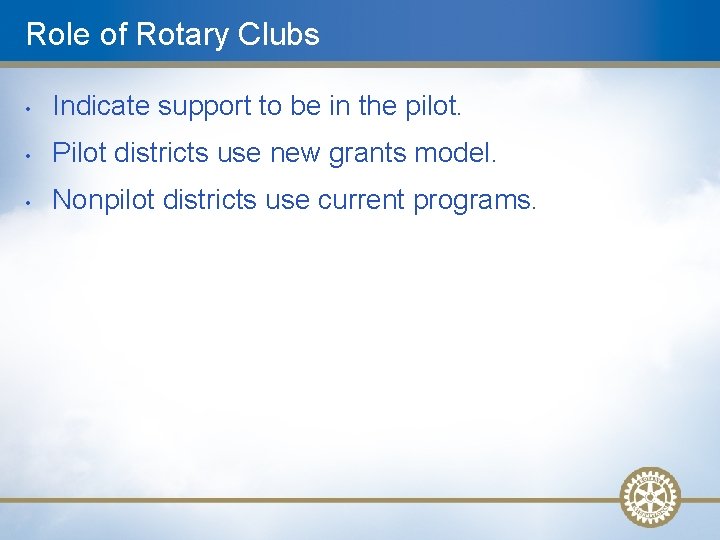 Role of Rotary Clubs • Indicate support to be in the pilot. • Pilot
