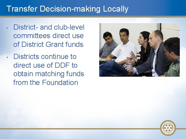 Transfer Decision-making Locally • • District- and club-level committees direct use of District Grant