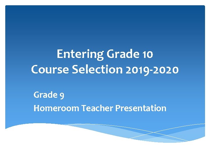 Entering Grade 10 Course Selection 2019 -2020 Grade 9 Homeroom Teacher Presentation 