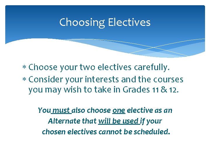 Choosing Electives Choose your two electives carefully. Consider your interests and the courses you