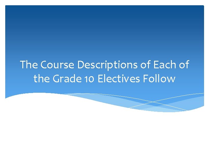 The Course Descriptions of Each of the Grade 10 Electives Follow 