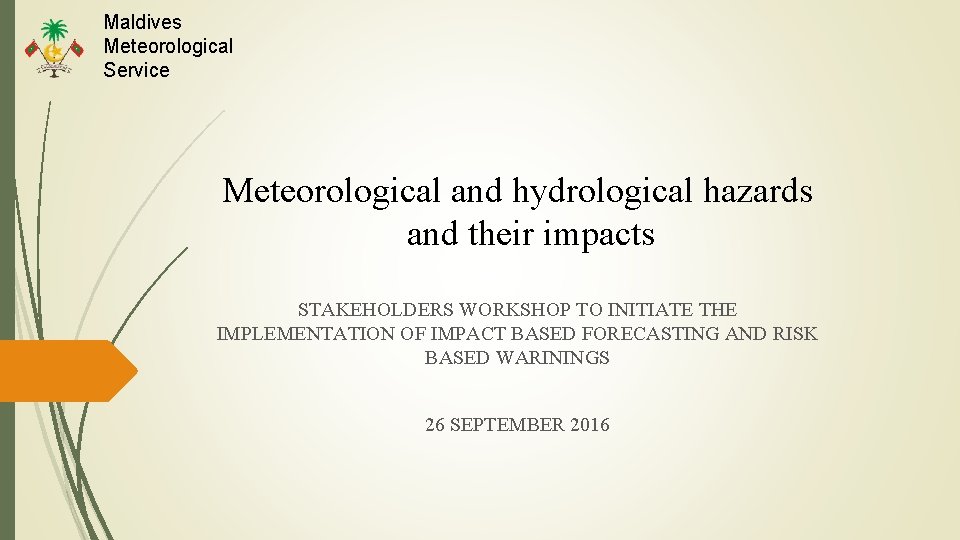 Maldives Meteorological Service Meteorological and hydrological hazards and their impacts STAKEHOLDERS WORKSHOP TO INITIATE