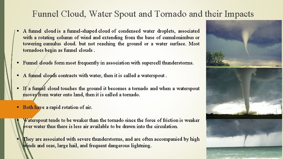 Funnel Cloud, Water Spout and Tornado and their Impacts § A funnel cloud is