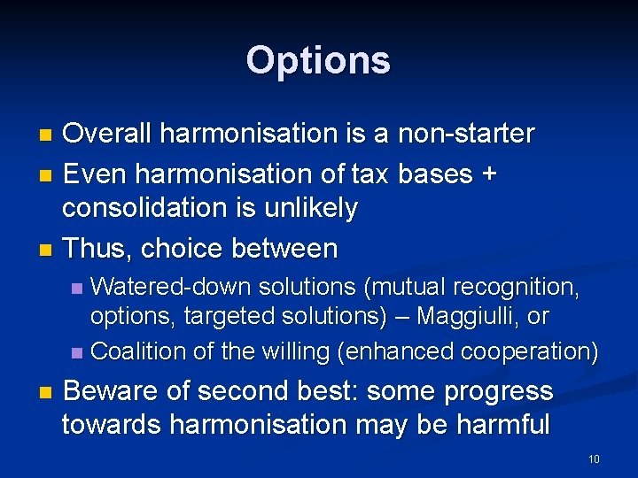 Options Overall harmonisation is a non-starter n Even harmonisation of tax bases + consolidation