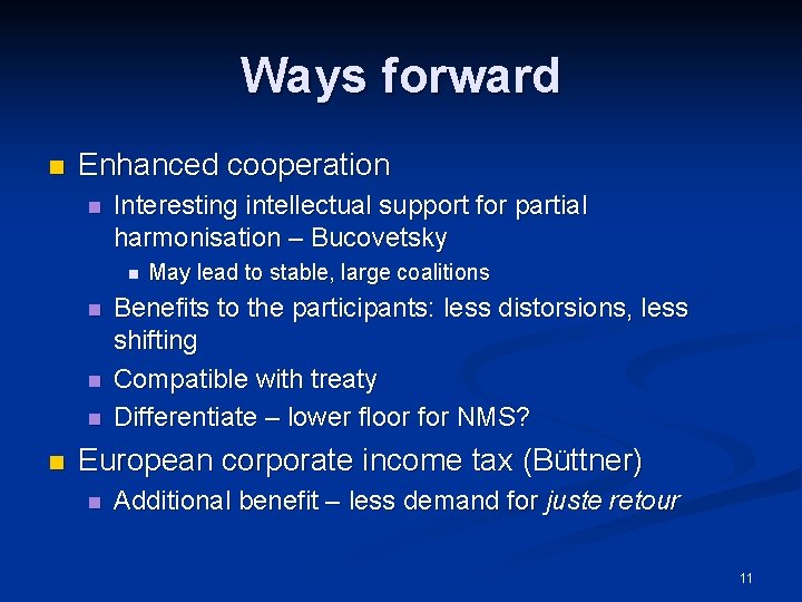 Ways forward n Enhanced cooperation n Interesting intellectual support for partial harmonisation – Bucovetsky