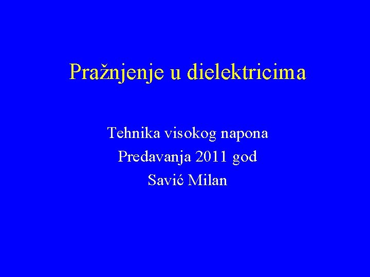 Pražnjenje u dielektricima Tehnika visokog napona Predavanja 2011 god Savić Milan 