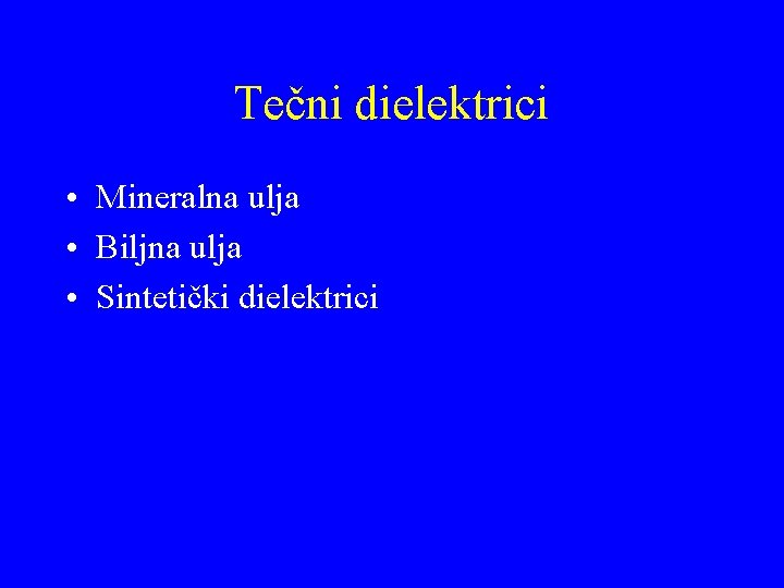 Tečni dielektrici • Mineralna ulja • Biljna ulja • Sintetički dielektrici 