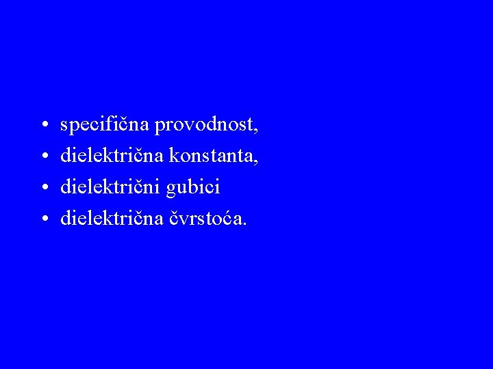  • • specifična provodnost, dielektrična konstanta, dielektrični gubici dielektrična čvrstoća. 