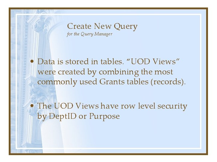 Create New Query for the Query Manager • Data is stored in tables. “UOD