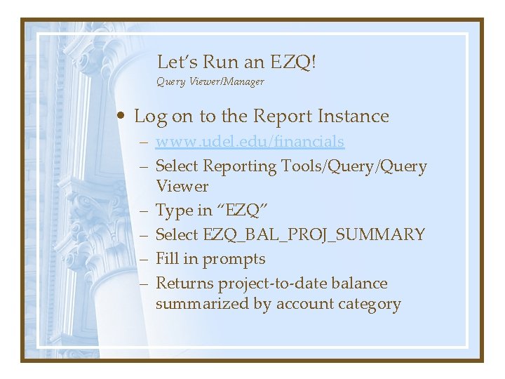 Let’s Run an EZQ! Query Viewer/Manager • Log on to the Report Instance –