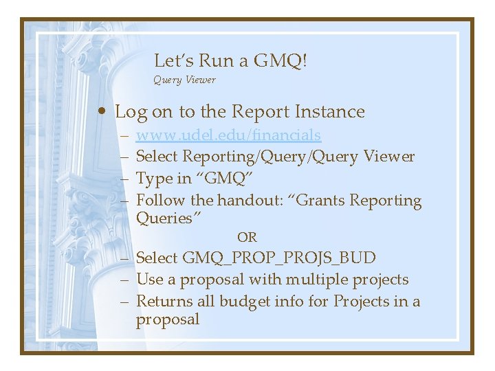 Let’s Run a GMQ! Query Viewer • Log on to the Report Instance –