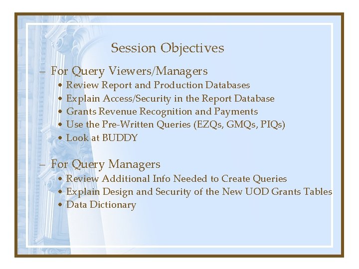 Session Objectives – For Query Viewers/Managers • Review Report and Production Databases • Explain