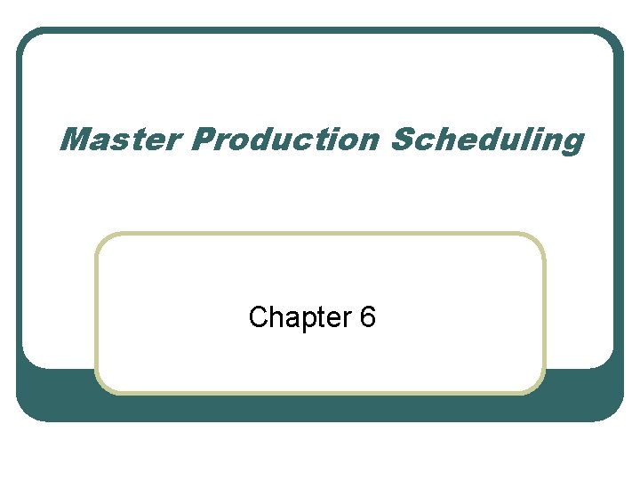 Master Production Scheduling Chapter 6 