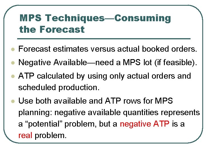 MPS Techniques—Consuming the Forecast l Forecast estimates versus actual booked orders. l Negative Available—need