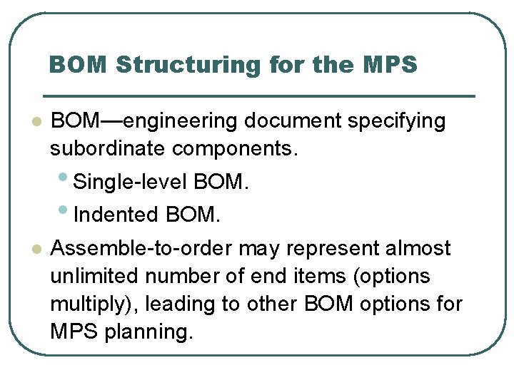 BOM Structuring for the MPS l l BOM—engineering document specifying subordinate components. • Single-level