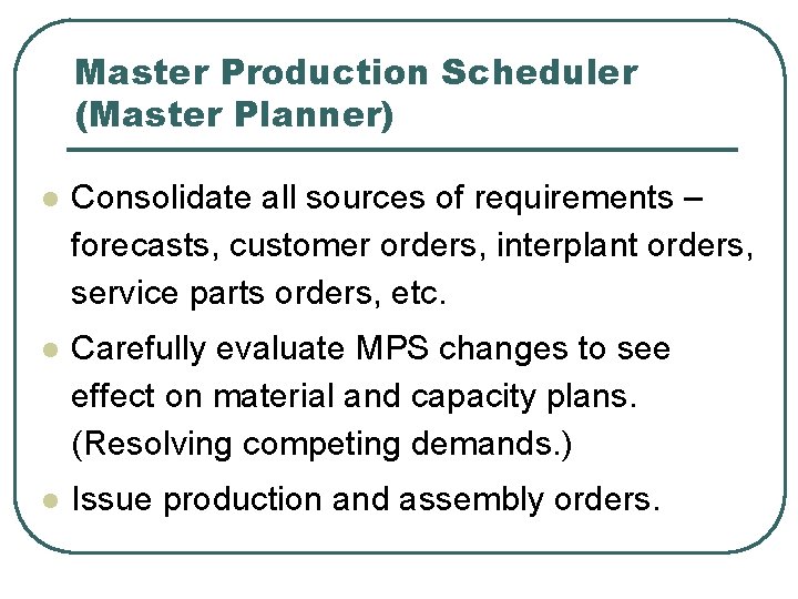 Master Production Scheduler (Master Planner) l Consolidate all sources of requirements – forecasts, customer