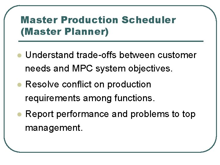 Master Production Scheduler (Master Planner) l Understand trade-offs between customer needs and MPC system