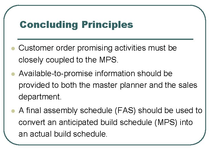 Concluding Principles l Customer order promising activities must be closely coupled to the MPS.