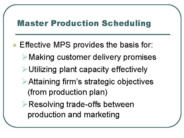 Master Production Scheduling l Effective MPS provides the basis for: ØMaking customer delivery promises