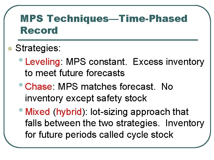 MPS Techniques—Time-Phased Record l Strategies: • Leveling: MPS constant. Excess inventory to meet future