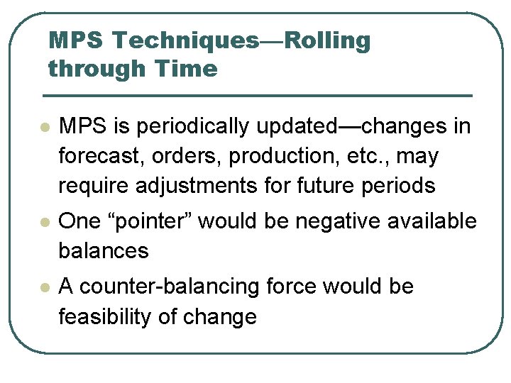 MPS Techniques—Rolling through Time l MPS is periodically updated—changes in forecast, orders, production, etc.