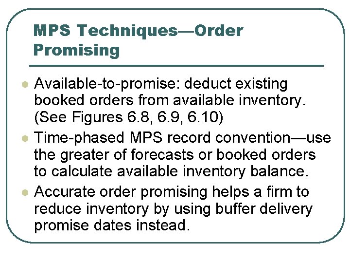 MPS Techniques—Order Promising l l l Available-to-promise: deduct existing booked orders from available inventory.