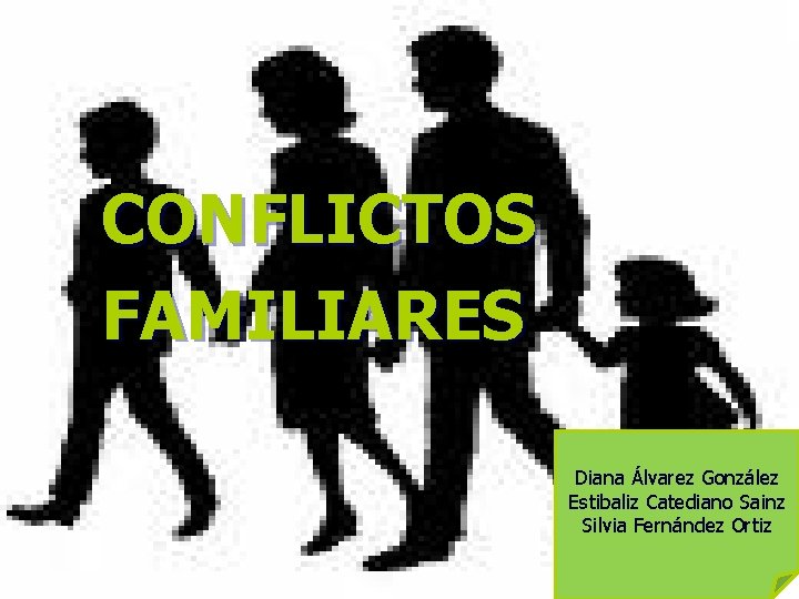 CONFLICTOS FAMILIARES Diana Álvarez González Estibaliz Catediano Sainz Silvia Fernández Ortiz 