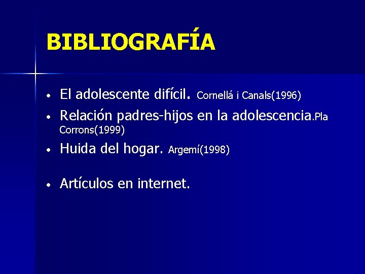 BIBLIOGRAFÍA • • El adolescente difícil. Cornellá i Canals(1996) Relación padres-hijos en la adolescencia.