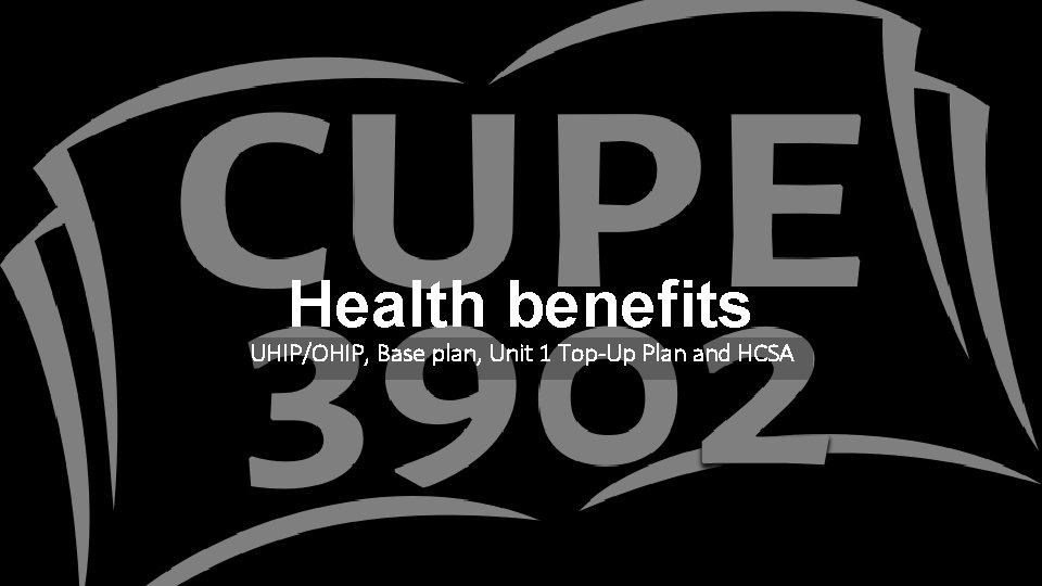 Health benefits UHIP/OHIP, Base plan, Unit 1 Top-Up Plan and HCSA 