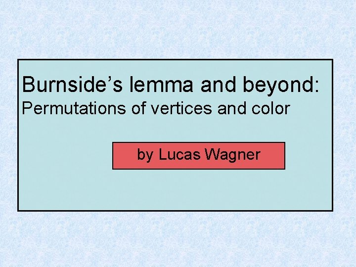 Burnside’s lemma and beyond: Permutations of vertices and color by Lucas Wagner 