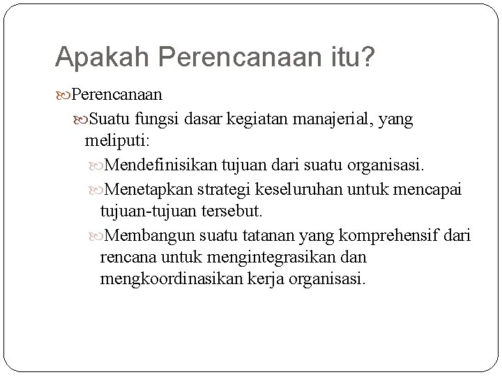 Apakah Perencanaan itu? Perencanaan Suatu fungsi dasar kegiatan manajerial, yang meliputi: Mendefinisikan tujuan dari