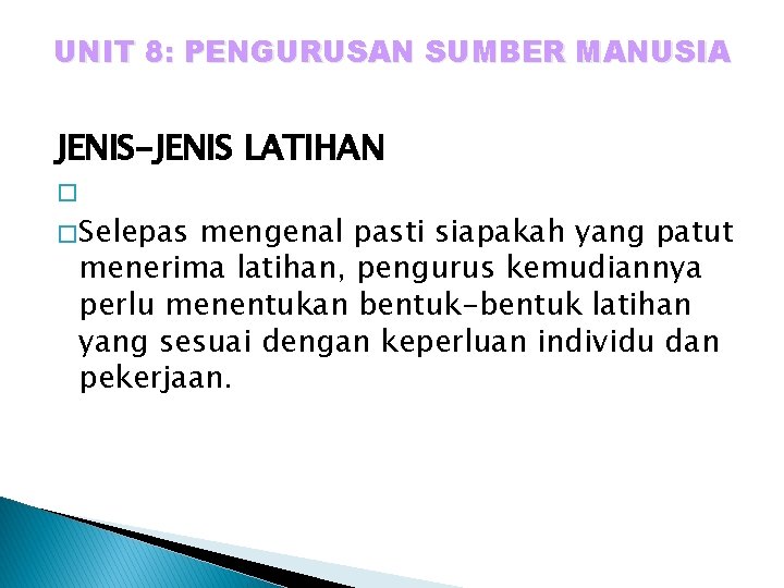 UNIT 8: PENGURUSAN SUMBER MANUSIA JENIS-JENIS LATIHAN � � Selepas mengenal pasti siapakah yang