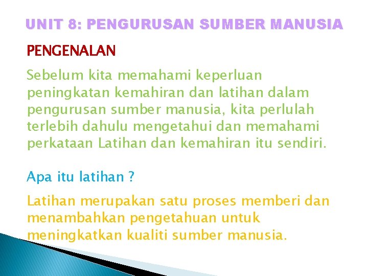 UNIT 8: PENGURUSAN SUMBER MANUSIA PENGENALAN Sebelum kita memahami keperluan peningkatan kemahiran dan latihan