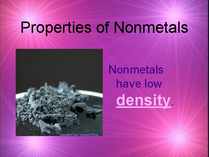 Properties of Nonmetals have low density. 