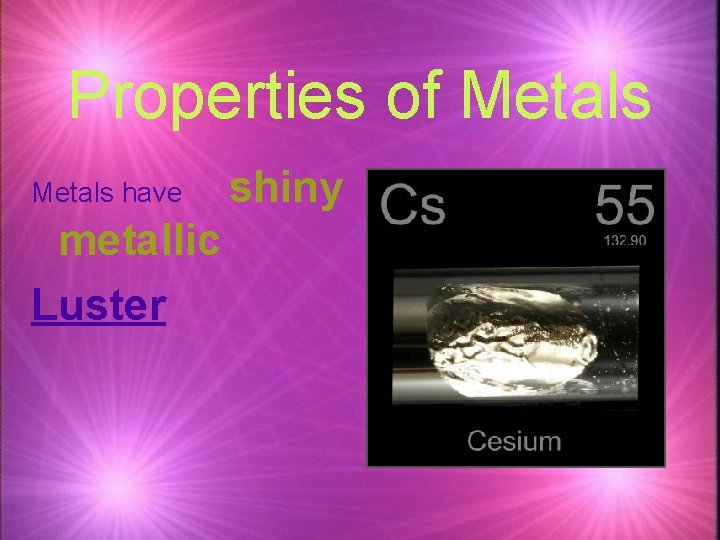 Properties of Metals have metallic Luster shiny 