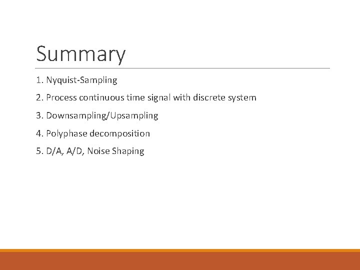 Summary 1. Nyquist-Sampling 2. Process continuous time signal with discrete system 3. Downsampling/Upsampling 4.
